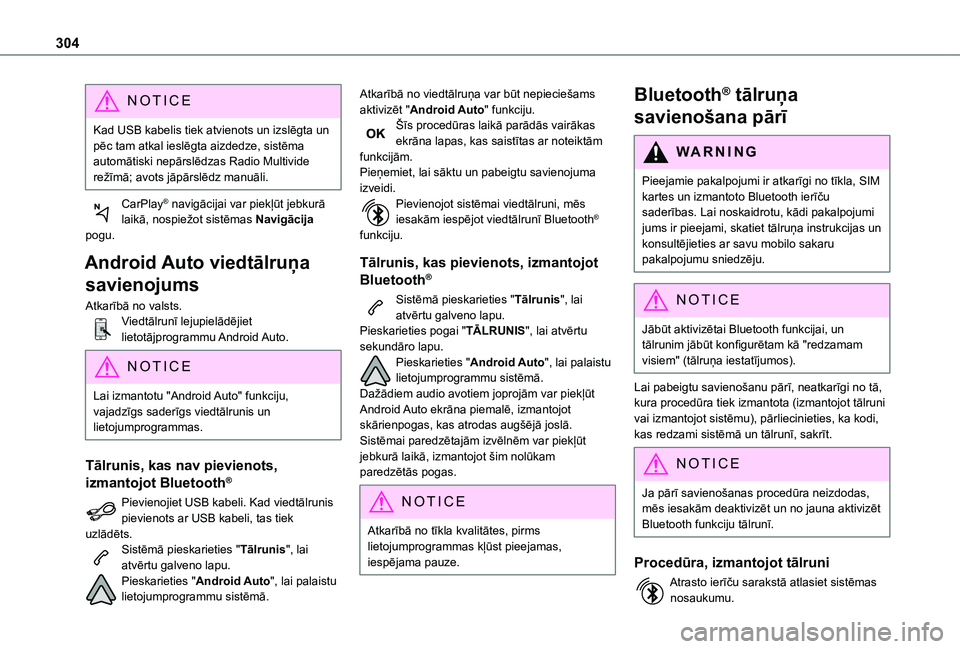 TOYOTA PROACE 2021  Lietošanas Instrukcija (in Latvian) 304
NOTIC E
Kad USB kabelis tiek atvienots un izslēgta un pēc tam atkal ieslēgta aizdedze, sistēma automātiski nepārslēdzas Radio Multivide režīmā; avots jāpārslēdz manuāli.
CarPlay® na