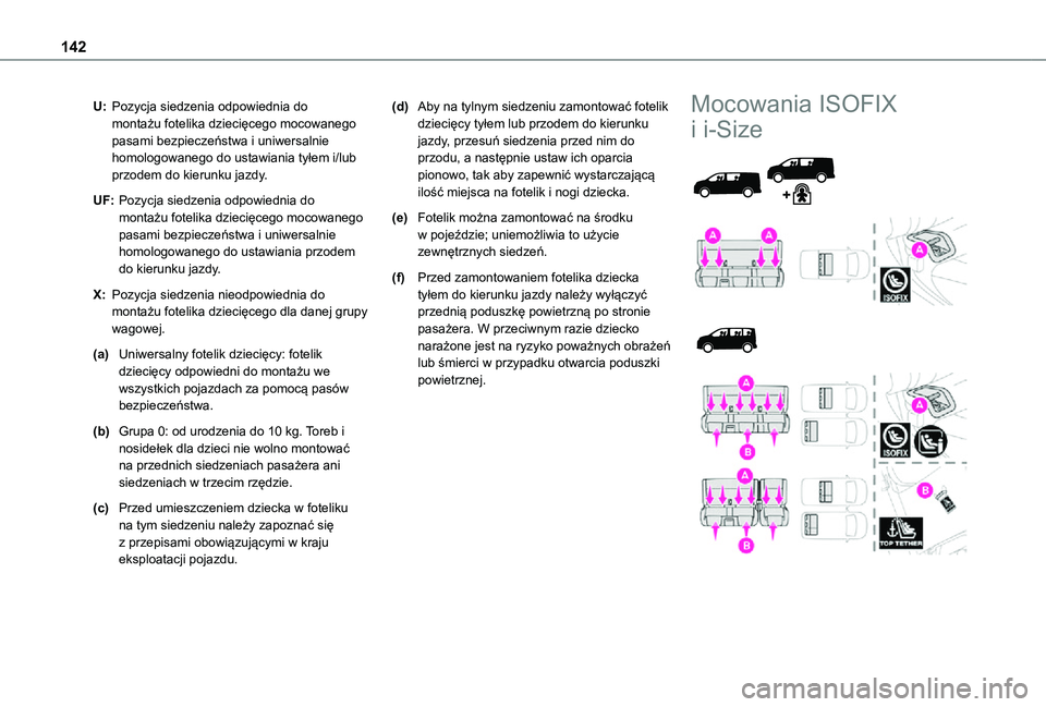 TOYOTA PROACE 2021  Instrukcja obsługi (in Polish) 142
U:Pozycja siedzenia odpowiednia do montażu fotelika dziecięcego mocowanego pasami bezpieczeństwa i uniwersalnie homologowanego do ustawiania tyłem i/lub przodem do kierunku jazdy.
UF:Pozycja s