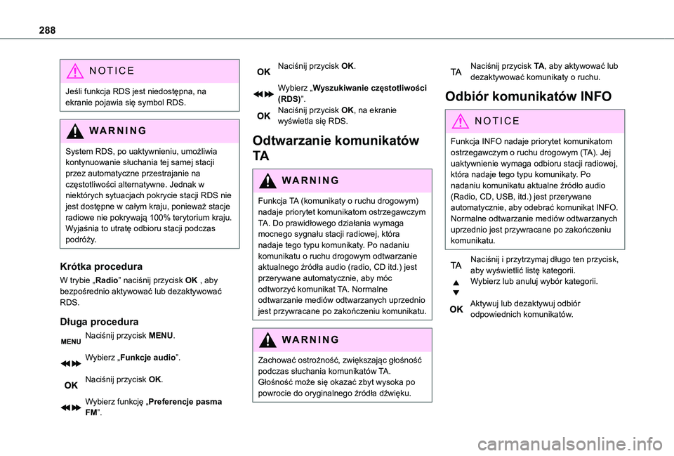 TOYOTA PROACE 2021 Instrukcja obsługi (in Polish) 288
NOTIC E
Jeśli funkcja RDS jest niedostępna, na ekranie pojawia się symbol RDS.
WARNI NG
System RDS, po uaktywnieniu, umożliwia kontynuowanie słuchania tej samej stacji
przez automatyczne prz TOYOTA PROACE 2021 Instrukcja obsługi (in Polish) 288
NOTIC E
Jeśli funkcja RDS jest niedostępna, na ekranie pojawia się symbol RDS.
WARNI NG
System RDS, po uaktywnieniu, umożliwia kontynuowanie słuchania tej samej stacji
przez automatyczne prz