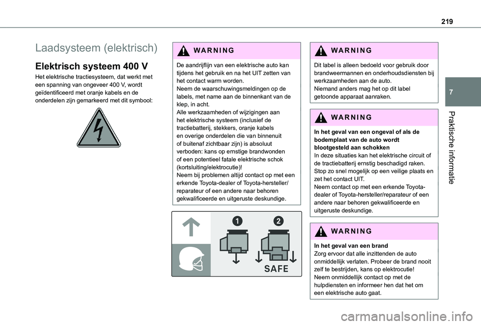 TOYOTA PROACE 2021  Instructieboekje (in Dutch) 219
Praktische informatie
7
Laadsysteem (elektrisch)
Elektrisch systeem 400 V
Het elektrische tractiesysteem, dat werkt met een spanning van ongeveer 400 V, wordt geïdentificeerd met oranje kabels en