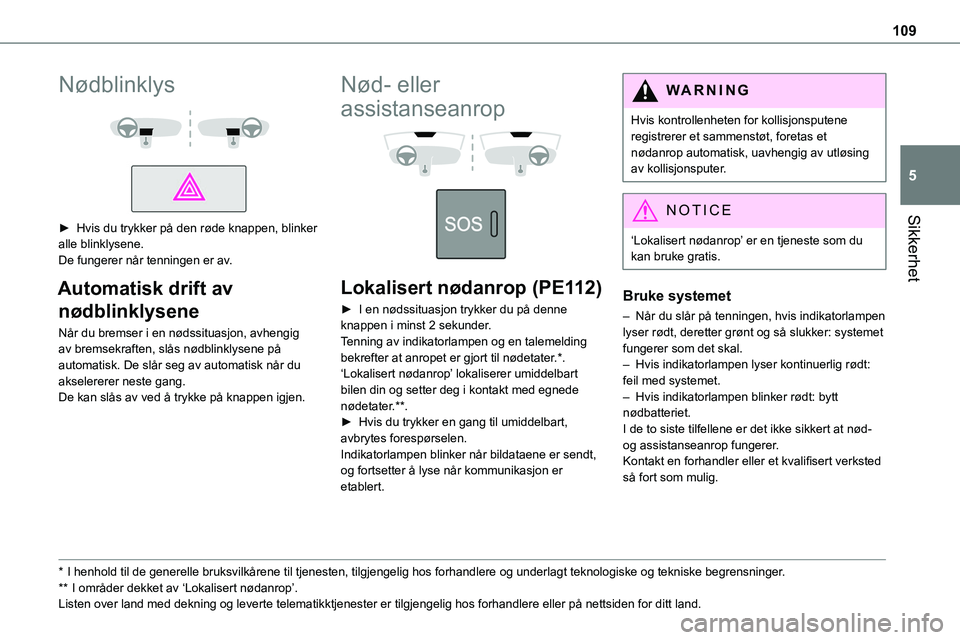 TOYOTA PROACE 2022 Instruksjoner for bruk (in Norwegian) 109
Sikkerhet
5
Nødblinklys
► Hvis du trykker på den røde knappen, blinker alle blinklysene.De fungerer når tenningen er av.
Automatisk drift av
nødblinklysene
Når du bremser i en nøds TOYOTA PROACE 2022 Instruksjoner for bruk (in Norwegian) 109
Sikkerhet
5
Nødblinklys
► Hvis du trykker på den røde knappen, blinker alle blinklysene.De fungerer når tenningen er av.
Automatisk drift av
nødblinklysene
Når du bremser i en nøds