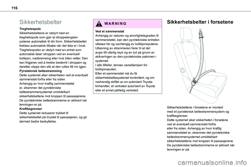 TOYOTA PROACE 2022 Instruksjoner for bruk (in Norwegian) 11 6
Sikkerhetsbelter
TreghetsspoleSikkerhetsbeltene er utstyrt med en treghetsspole som gjør at stroppelengden justeres automatisk til din form. Sikkerhetsbeltet trekkes automatisk tilbake når det TOYOTA PROACE 2022 Instruksjoner for bruk (in Norwegian) 11 6
Sikkerhetsbelter
TreghetsspoleSikkerhetsbeltene er utstyrt med en treghetsspole som gjør at stroppelengden justeres automatisk til din form. Sikkerhetsbeltet trekkes automatisk tilbake når det