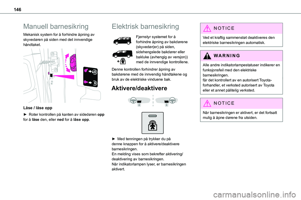 TOYOTA PROACE 2022 Instruksjoner for bruk (in Norwegian) 146
Manuell barnesikring
Mekanisk system for å forhindre åpning av skyvedøren på siden med det innvendige håndtaket.
Låse / låse opp
► Roter kontrollen på kanten av sidedøren opp for å TOYOTA PROACE 2022 Instruksjoner for bruk (in Norwegian) 146
Manuell barnesikring
Mekanisk system for å forhindre åpning av skyvedøren på siden med det innvendige håndtaket.
Låse / låse opp
► Roter kontrollen på kanten av sidedøren opp for å