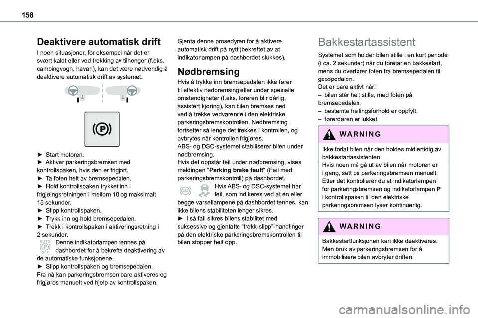 TOYOTA PROACE 2022 Instruksjoner for bruk (in Norwegian) 158
Deaktivere automatisk drift
I noen situasjoner, for eksempel når det er svært kaldt eller ved trekking av tilhenger (f.eks. campingvogn, havari), kan det være nødvendig å deaktivere automatis TOYOTA PROACE 2022 Instruksjoner for bruk (in Norwegian) 158
Deaktivere automatisk drift
I noen situasjoner, for eksempel når det er svært kaldt eller ved trekking av tilhenger (f.eks. campingvogn, havari), kan det være nødvendig å deaktivere automatis