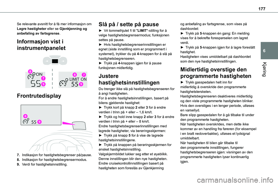 TOYOTA PROACE 2022 Instruksjoner for bruk (in Norwegian) 177
Kjøring
6
Se relevante avsnitt for å få mer informasjon om Lagre hastigheter eller se Gjenkjenning og anbefaling av fartsgrense.
Informasjon vist i
instrumentpanelet
Frontrutedisplay
TOYOTA PROACE 2022 Instruksjoner for bruk (in Norwegian) 177
Kjøring
6
Se relevante avsnitt for å få mer informasjon om Lagre hastigheter eller se Gjenkjenning og anbefaling av fartsgrense.
Informasjon vist i
instrumentpanelet
Frontrutedisplay