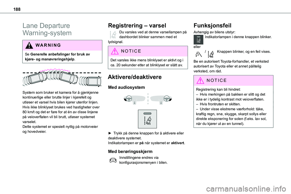 TOYOTA PROACE 2022 Instruksjoner for bruk (in Norwegian) 188
Lane Departure
Warning-system
WARNI NG
Se Generelle anbefalinger for bruk av kjøre- og manøvreringshjelp.
System som bruker et kamera for å gjenkjenne kontinuerlige eller brutte linjer i k TOYOTA PROACE 2022 Instruksjoner for bruk (in Norwegian) 188
Lane Departure
Warning-system
WARNI NG
Se Generelle anbefalinger for bruk av kjøre- og manøvreringshjelp.
System som bruker et kamera for å gjenkjenne kontinuerlige eller brutte linjer i k
