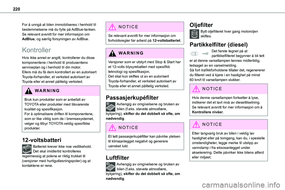 TOYOTA PROACE 2022  Instruksjoner for bruk (in Norwegian) 220
For å unngå at bilen immobiliseres i henhold til bestemmelsene må du fylle på AdBlue-tanken.Se relevant avsnitt for mer informasjon om AdBlue, og særlig forsyningen av AdBlue.
Kontroller
Hvis