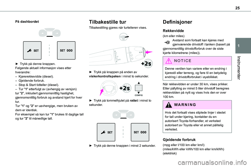 TOYOTA PROACE 2022  Instruksjoner for bruk (in Norwegian) 25
Instrumenter
1
På dashbordet 
  
 
► Trykk på denne knappen.Følgende aktuell informasjon vises etter hverandre:– Kjørerekkevidde (diesel).– Gjeldende forbruk.– Stop & Start tidteller (d