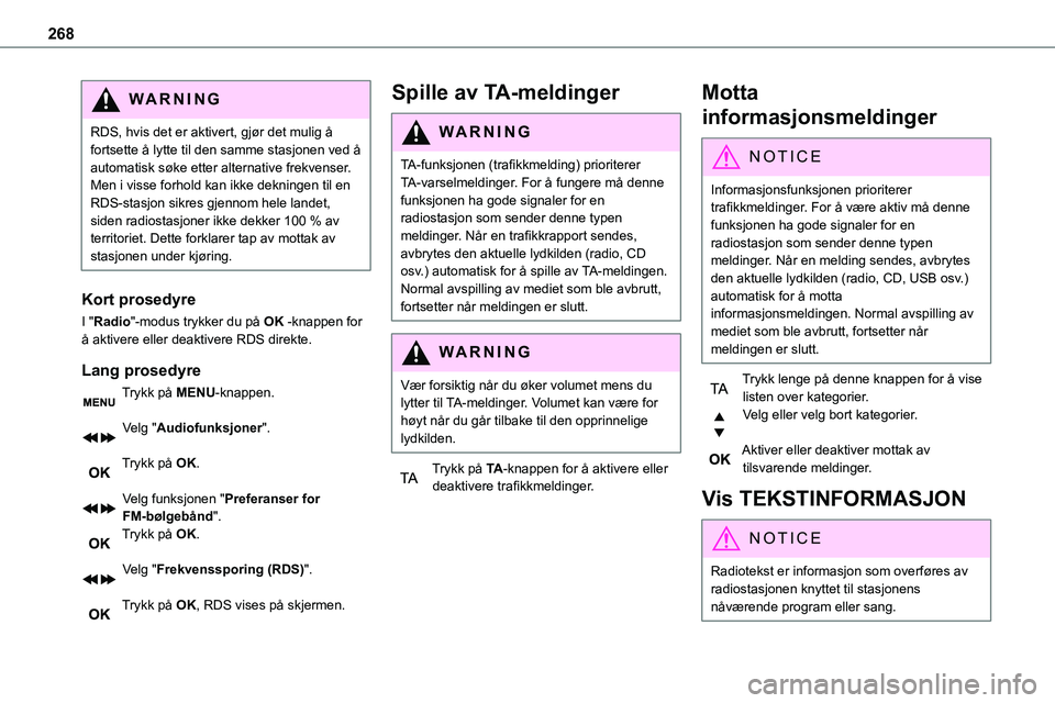 TOYOTA PROACE 2022 Instruksjoner for bruk (in Norwegian) 268
WARNI NG
RDS, hvis det er aktivert, gjør det mulig å fortsette å lytte til den samme stasjonen ved å automatisk søke etter alternative frekvenser. Men i visse forhold kan ikke dekningen til e TOYOTA PROACE 2022 Instruksjoner for bruk (in Norwegian) 268
WARNI NG
RDS, hvis det er aktivert, gjør det mulig å fortsette å lytte til den samme stasjonen ved å automatisk søke etter alternative frekvenser. Men i visse forhold kan ikke dekningen til e