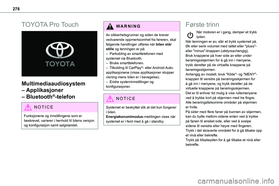 TOYOTA PROACE 2022 Instruksjoner for bruk (in Norwegian) 278
TOYOTA Pro Touch
Multimediaaudiosystem
– Applikasjoner
– Bluetooth®-telefon
NOTIC E
Funksjonene og innstillingene som er beskrevet, varierer i henhold til bilens versjon og konfigurasjon TOYOTA PROACE 2022 Instruksjoner for bruk (in Norwegian) 278
TOYOTA Pro Touch
Multimediaaudiosystem
– Applikasjoner
– Bluetooth®-telefon
NOTIC E
Funksjonene og innstillingene som er beskrevet, varierer i henhold til bilens versjon og konfigurasjon