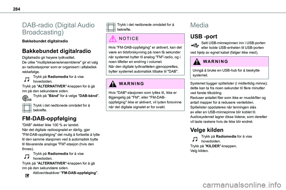 TOYOTA PROACE 2022 Instruksjoner for bruk (in Norwegian) 284
DAB-radio (Digital Audio
Broadcasting)
Bakkebundet digitalradio
Bakkebundet digitalradio
Digitalradio gir høyere lydkvalitet.De ulike "multipleksene/ensemblene" gir et valg
av radiosta TOYOTA PROACE 2022 Instruksjoner for bruk (in Norwegian) 284
DAB-radio (Digital Audio
Broadcasting)
Bakkebundet digitalradio
Bakkebundet digitalradio
Digitalradio gir høyere lydkvalitet.De ulike "multipleksene/ensemblene" gir et valg
av radiosta