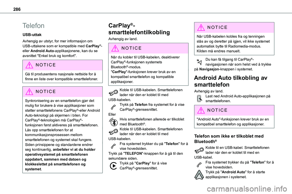 TOYOTA PROACE 2022 Instruksjoner for bruk (in Norwegian) 286
Telefon
USB-uttak
Avhengig av utstyr, for mer informasjon om USB-uttakene som er kompatible med CarPlay®- eller Android Auto-applikasjonene, kan du se avsnittet "Enkel bruk og komfort".
N TOYOTA PROACE 2022 Instruksjoner for bruk (in Norwegian) 286
Telefon
USB-uttak
Avhengig av utstyr, for mer informasjon om USB-uttakene som er kompatible med CarPlay®- eller Android Auto-applikasjonene, kan du se avsnittet "Enkel bruk og komfort".
N