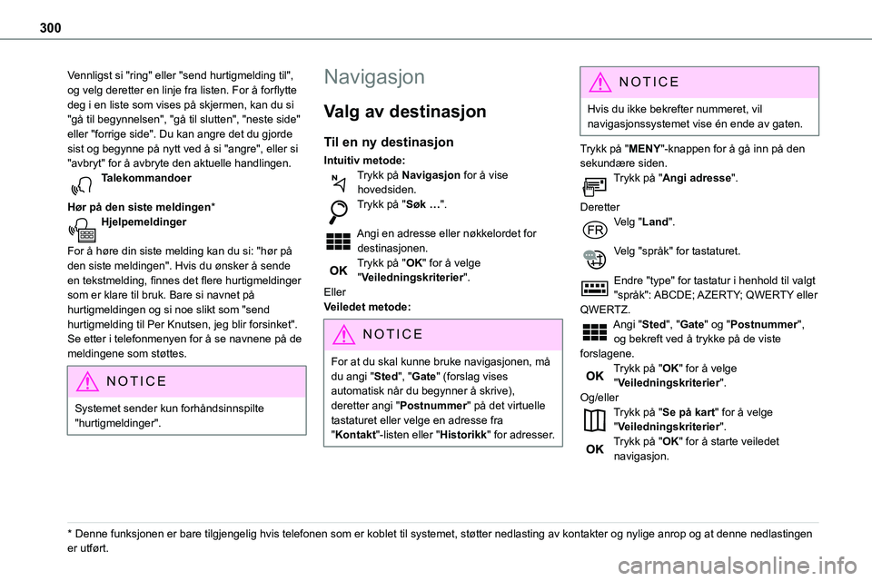TOYOTA PROACE 2022 Instruksjoner for bruk (in Norwegian) 300
Vennligst si "ring" eller "send hurtigmelding til", og velg deretter en linje fra listen. For å forflytte deg i en liste som vises på skjermen, kan du si "gå til begynnelsen TOYOTA PROACE 2022 Instruksjoner for bruk (in Norwegian) 300
Vennligst si "ring" eller "send hurtigmelding til", og velg deretter en linje fra listen. For å forflytte deg i en liste som vises på skjermen, kan du si "gå til begynnelsen