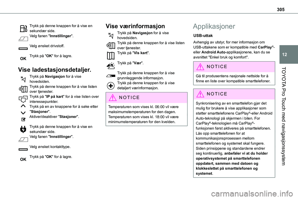 TOYOTA PROACE 2022 Instruksjoner for bruk (in Norwegian) 305
TOYOTA Pro Touch med navigasjonssystem
12
Trykk på denne knappen for å vise en sekundær side.Velg fanen "Innstillinger".
Velg ønsket drivstoff.
Trykk på "OK" for å lagre.
TOYOTA PROACE 2022 Instruksjoner for bruk (in Norwegian) 305
TOYOTA Pro Touch med navigasjonssystem
12
Trykk på denne knappen for å vise en sekundær side.Velg fanen "Innstillinger".
Velg ønsket drivstoff.
Trykk på "OK" for å lagre.