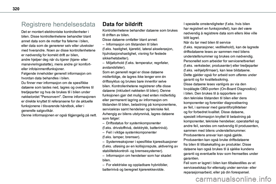 TOYOTA PROACE 2022 Instruksjoner for bruk (in Norwegian) 320
Registrere hendelsesdata
Det er montert elektroniske kontrollenheter i bilen. Disse kontrollenhetene behandler blant annet data som de mottar fra følerne i bilen, eller data som de genererer selv TOYOTA PROACE 2022 Instruksjoner for bruk (in Norwegian) 320
Registrere hendelsesdata
Det er montert elektroniske kontrollenheter i bilen. Disse kontrollenhetene behandler blant annet data som de mottar fra følerne i bilen, eller data som de genererer selv