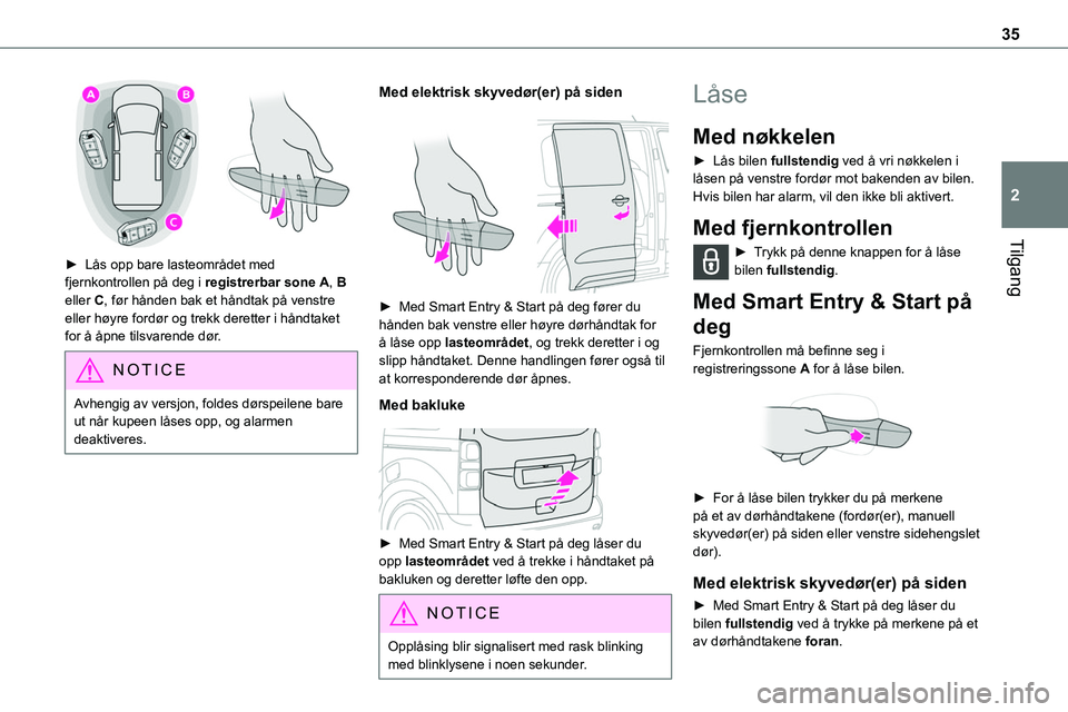 TOYOTA PROACE 2022 Instruksjoner for bruk (in Norwegian) 35
Tilgang
2
► Lås opp bare lasteområdet med fjernkontrollen på deg i registrerbar sone A, B eller C, før hånden bak et håndtak på venstre eller høyre fordør og trekk deretter i håndtake TOYOTA PROACE 2022 Instruksjoner for bruk (in Norwegian) 35
Tilgang
2
► Lås opp bare lasteområdet med fjernkontrollen på deg i registrerbar sone A, B eller C, før hånden bak et håndtak på venstre eller høyre fordør og trekk deretter i håndtake