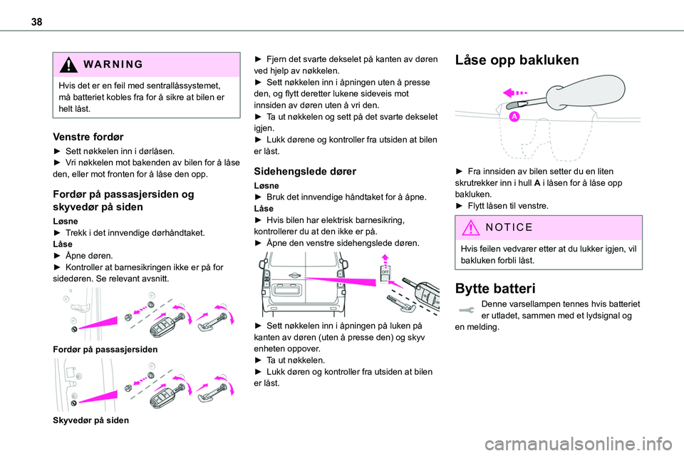 TOYOTA PROACE 2022 Instruksjoner for bruk (in Norwegian) 38
WARNI NG
Hvis det er en feil med sentrallåssystemet, må batteriet kobles fra for å sikre at bilen er helt låst.
Venstre fordør
► Sett nøkkelen inn i dørlåsen.
► Vri nøkkelen mot bakend TOYOTA PROACE 2022 Instruksjoner for bruk (in Norwegian) 38
WARNI NG
Hvis det er en feil med sentrallåssystemet, må batteriet kobles fra for å sikre at bilen er helt låst.
Venstre fordør
► Sett nøkkelen inn i dørlåsen.
► Vri nøkkelen mot bakend