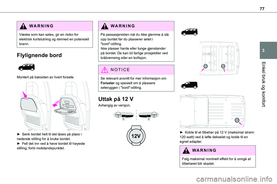 TOYOTA PROACE 2022 Instruksjoner for bruk (in Norwegian) 77
Enkel bruk og komfort
3
WARNI NG
Væske som kan søles, gir en risiko for elektrisk kortslutning og dermed en potensiell brann.
Flylignende bord
Montert på baksiden av hvert forsete.
► Sen TOYOTA PROACE 2022 Instruksjoner for bruk (in Norwegian) 77
Enkel bruk og komfort
3
WARNI NG
Væske som kan søles, gir en risiko for elektrisk kortslutning og dermed en potensiell brann.
Flylignende bord
Montert på baksiden av hvert forsete.
► Sen