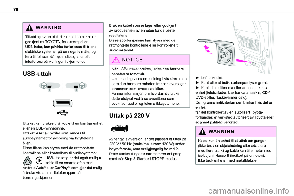 TOYOTA PROACE 2022 Instruksjoner for bruk (in Norwegian) 78
WARNI NG
Tilkobling av en elektrisk enhet som ikke er godkjent av TOYOTA, for eksempel en USB-lader, kan påvirke funksjonen til bilens elektriske systemer på en negativ måte, og føre til feil s TOYOTA PROACE 2022 Instruksjoner for bruk (in Norwegian) 78
WARNI NG
Tilkobling av en elektrisk enhet som ikke er godkjent av TOYOTA, for eksempel en USB-lader, kan påvirke funksjonen til bilens elektriske systemer på en negativ måte, og føre til feil s