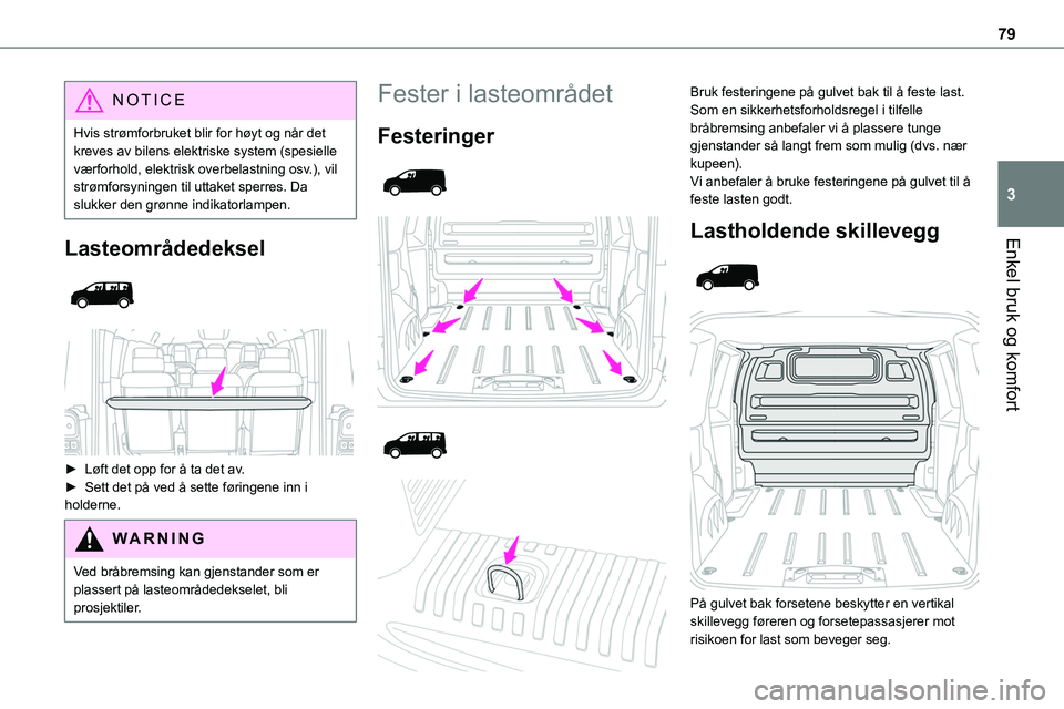TOYOTA PROACE 2022 Instruksjoner for bruk (in Norwegian) 79
Enkel bruk og komfort
3
NOTIC E
Hvis strømforbruket blir for høyt og når det kreves av bilens elektriske system (spesielle værforhold, elektrisk overbelastning osv.), vil strømforsyningen til TOYOTA PROACE 2022 Instruksjoner for bruk (in Norwegian) 79
Enkel bruk og komfort
3
NOTIC E
Hvis strømforbruket blir for høyt og når det kreves av bilens elektriske system (spesielle værforhold, elektrisk overbelastning osv.), vil strømforsyningen til