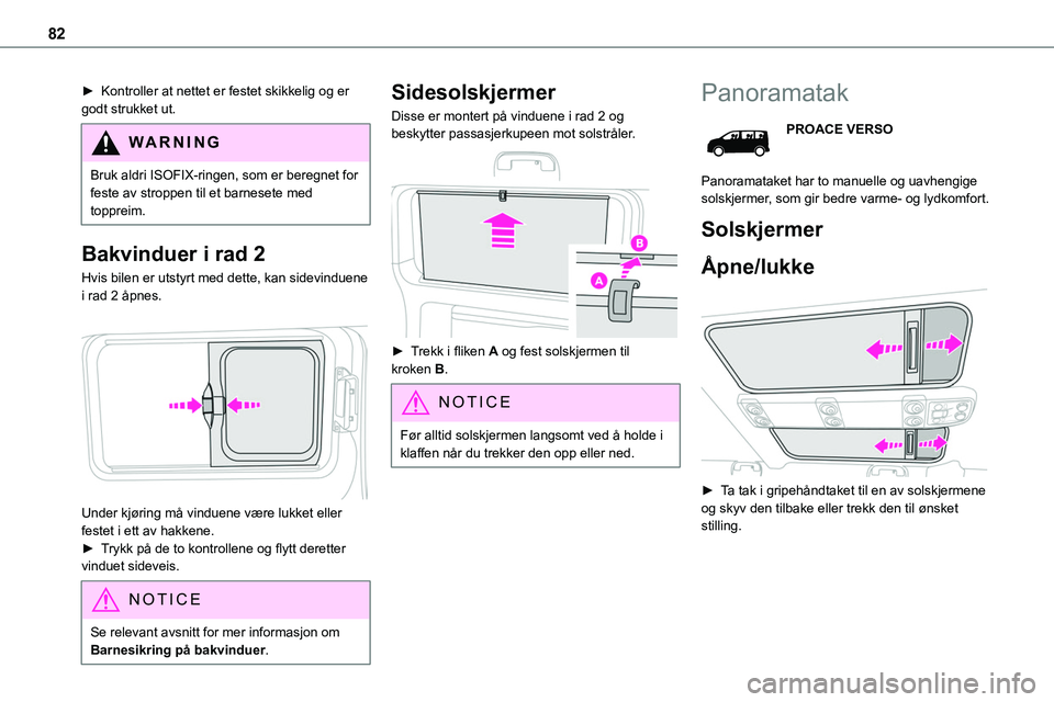 TOYOTA PROACE 2022 Instruksjoner for bruk (in Norwegian) 82
► Kontroller at nettet er festet skikkelig og er godt strukket ut.
WARNI NG
Bruk aldri ISOFIX-ringen, som er beregnet for feste av stroppen til et barnesete med toppreim.
Bakvinduer i rad 2
Hvis TOYOTA PROACE 2022 Instruksjoner for bruk (in Norwegian) 82
► Kontroller at nettet er festet skikkelig og er godt strukket ut.
WARNI NG
Bruk aldri ISOFIX-ringen, som er beregnet for feste av stroppen til et barnesete med toppreim.
Bakvinduer i rad 2
Hvis