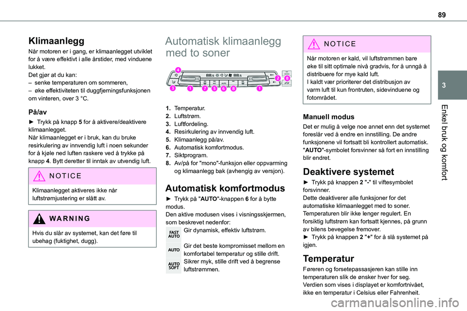 TOYOTA PROACE 2022 Instruksjoner for bruk (in Norwegian) 89
Enkel bruk og komfort
3
Klimaanlegg
Når motoren er i gang, er klimaanlegget utviklet for å være effektivt i alle årstider, med vinduene lukket.Det gjør at du kan:– senke temperaturen om somm TOYOTA PROACE 2022 Instruksjoner for bruk (in Norwegian) 89
Enkel bruk og komfort
3
Klimaanlegg
Når motoren er i gang, er klimaanlegget utviklet for å være effektivt i alle årstider, med vinduene lukket.Det gjør at du kan:– senke temperaturen om somm