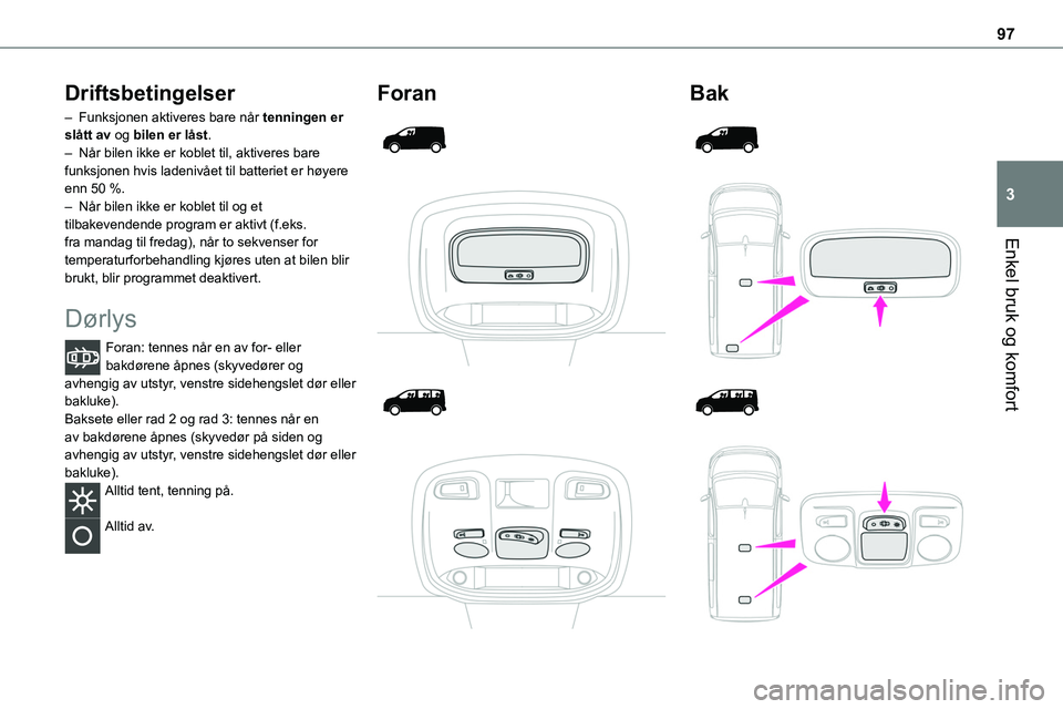 TOYOTA PROACE 2022 Instruksjoner for bruk (in Norwegian) 97
Enkel bruk og komfort
3
Driftsbetingelser
– Funksjonen aktiveres bare når tenningen er slått av og bilen er låst.– Når bilen ikke er koblet til, aktiveres bare funksjonen hvis ladenivået t TOYOTA PROACE 2022 Instruksjoner for bruk (in Norwegian) 97
Enkel bruk og komfort
3
Driftsbetingelser
– Funksjonen aktiveres bare når tenningen er slått av og bilen er låst.– Når bilen ikke er koblet til, aktiveres bare funksjonen hvis ladenivået t