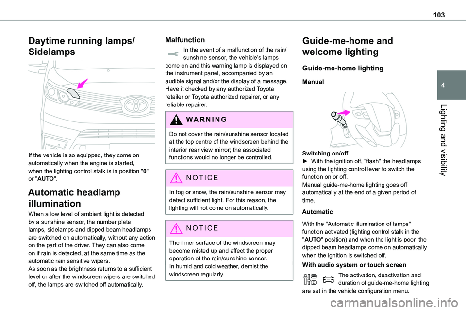 TOYOTA PROACE 2022  Owners Manual (in English) 103
Lighting and visibility
4
Daytime running lamps/
Sidelamps 
 
If the vehicle is so equipped, they come on automatically when the engine is started, when the lighting control stalk is in position &