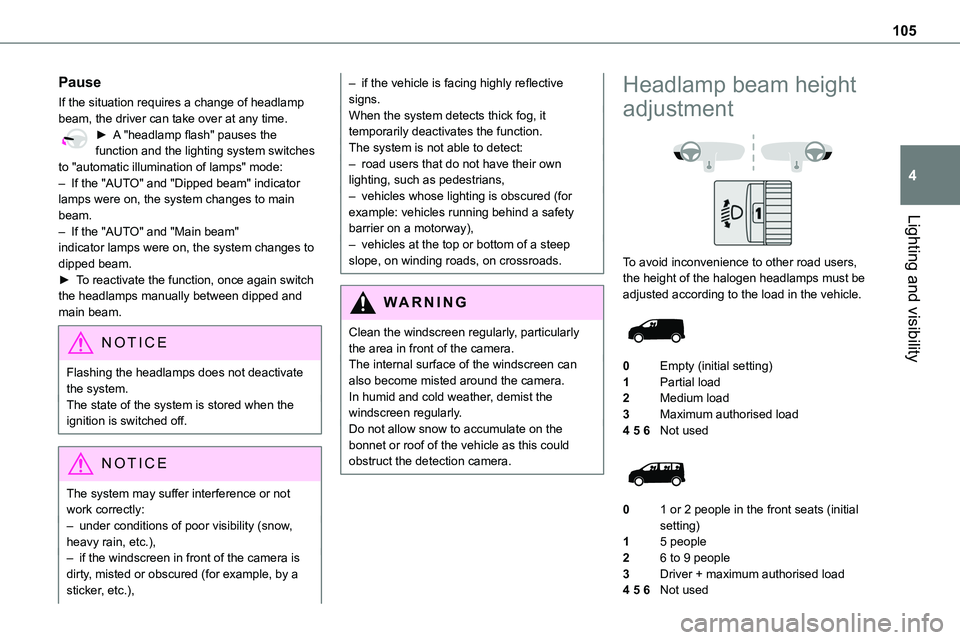 TOYOTA PROACE 2022 Owners Manual (in English) 105
Lighting and visibility
4
Pause
If the situation requires a change of headlamp beam, the driver can take over at any time.► A "headlamp flash" pauses the function and the lighting system TOYOTA PROACE 2022 Owners Manual (in English) 105
Lighting and visibility
4
Pause
If the situation requires a change of headlamp beam, the driver can take over at any time.► A "headlamp flash" pauses the function and the lighting system