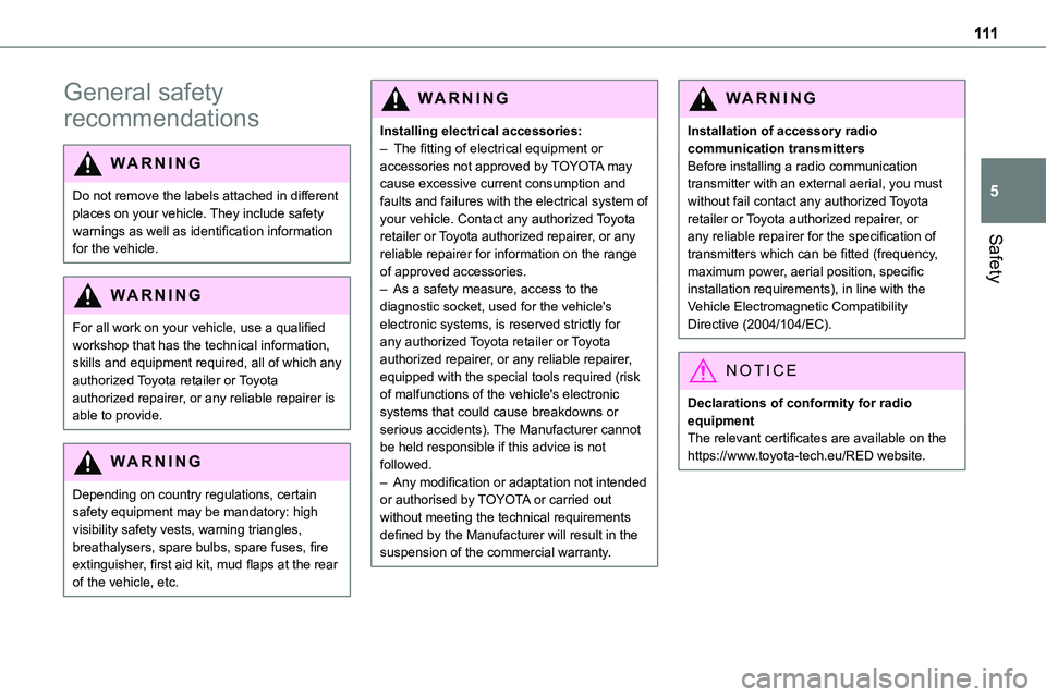 TOYOTA PROACE 2022 Owners Manual (in English) 111
Safety
5
General safety
recommendations
WARNI NG
Do not remove the labels attached in different places on your vehicle. They include safety warnings as well as identification information
for the TOYOTA PROACE 2022 Owners Manual (in English) 111
Safety
5
General safety
recommendations
WARNI NG
Do not remove the labels attached in different places on your vehicle. They include safety warnings as well as identification information
for the