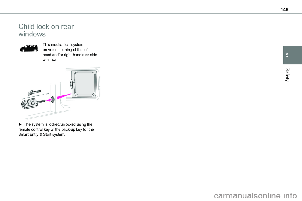 TOYOTA PROACE 2022   (in English) Owners Manual 149
Safety
5
Child lock on rear 
windows
This mechanical system prevents opening of the left-hand and/or right-hand rear side windows. 
 
► The system is locked/unlocked using the remote control key