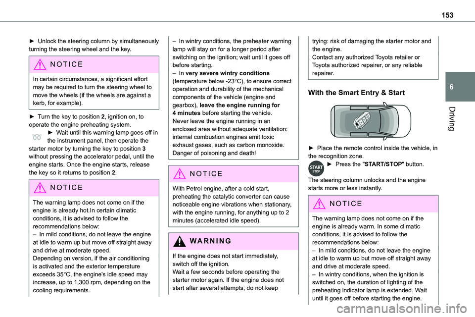 TOYOTA PROACE 2022   (in English) Owners Manual 153
Driving
6
► Unlock the steering column by simultaneously turning the steering wheel and the key.
NOTIC E
In certain circumstances, a significant effort may be required to turn the steering wheel