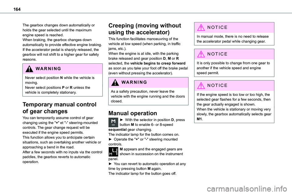 TOYOTA PROACE 2022 Owners Manual (in English) 164
The gearbox changes down automatically or holds the gear selected until the maximum engine speed is reached.When braking, the gearbox changes down automatically to provide effective engine braking TOYOTA PROACE 2022 Owners Manual (in English) 164
The gearbox changes down automatically or holds the gear selected until the maximum engine speed is reached.When braking, the gearbox changes down automatically to provide effective engine braking
