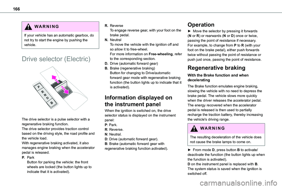 TOYOTA PROACE 2022 Owners Manual (in English) 166
WARNI NG
If your vehicle has an automatic gearbox, do not try to start the engine by pushing the vehicle.
Drive selector (Electric)
The drive selector is a pulse selector with a regenerative br TOYOTA PROACE 2022 Owners Manual (in English) 166
WARNI NG
If your vehicle has an automatic gearbox, do not try to start the engine by pushing the vehicle.
Drive selector (Electric)
The drive selector is a pulse selector with a regenerative br