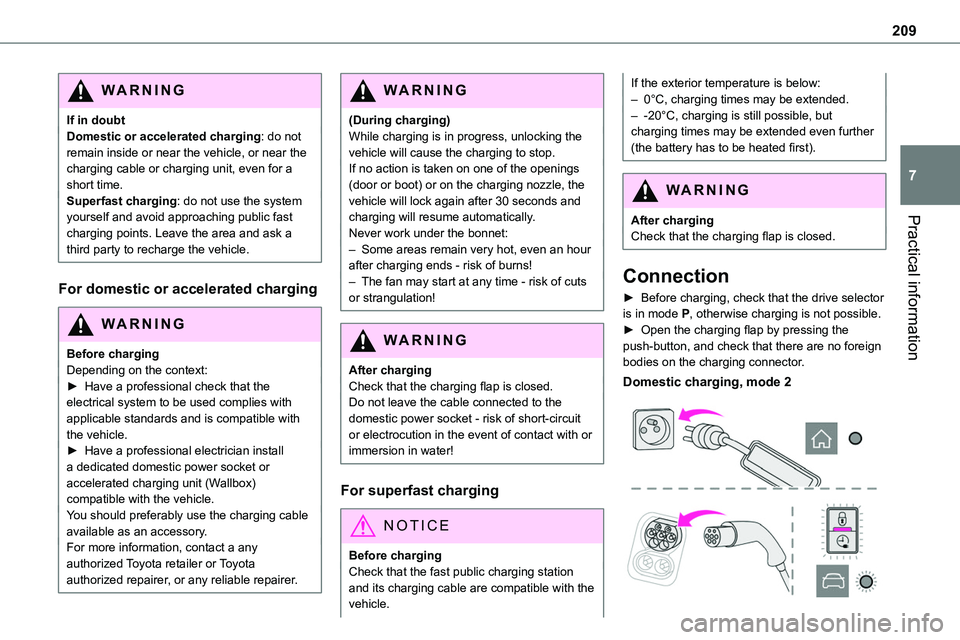 TOYOTA PROACE 2022 Owners Manual (in English) 209
Practical information
7
WARNI NG
If in doubtDomestic or accelerated charging: do not remain inside or near the vehicle, or near the charging cable or charging unit, even for a short time.Superfast TOYOTA PROACE 2022 Owners Manual (in English) 209
Practical information
7
WARNI NG
If in doubtDomestic or accelerated charging: do not remain inside or near the vehicle, or near the charging cable or charging unit, even for a short time.Superfast