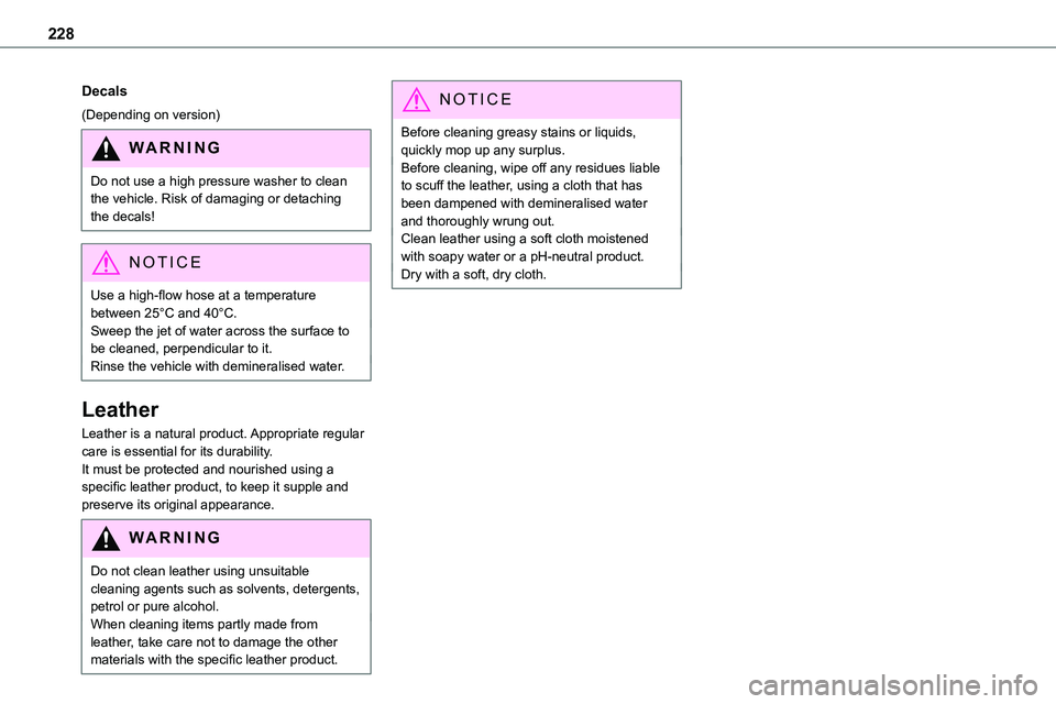 TOYOTA PROACE 2022  Owners Manual (in English) 228
Decals
(Depending on version)
WARNI NG
Do not use a high pressure washer to clean the vehicle. Risk of damaging or detaching the decals!
NOTIC E
Use a high-flow hose at a temperature between 25°C TOYOTA PROACE 2022  Owners Manual (in English) 228
Decals
(Depending on version)
WARNI NG
Do not use a high pressure washer to clean the vehicle. Risk of damaging or detaching the decals!
NOTIC E
Use a high-flow hose at a temperature between 25°C