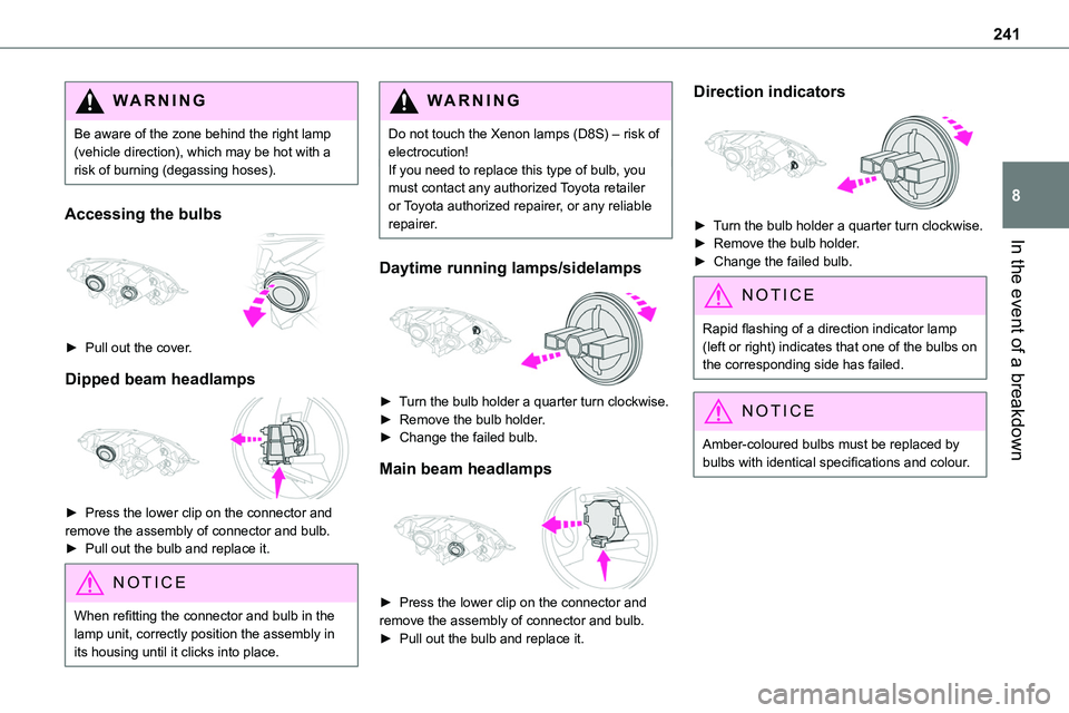 TOYOTA PROACE 2022 Owners Manual (in English) 241
In the event of a breakdown
8
WARNI NG
Be aware of the zone behind the right lamp (vehicle direction), which may be hot with a risk of burning (degassing hoses).
Accessing the bulbs
â–º Pull ou TOYOTA PROACE 2022 Owners Manual (in English) 241
In the event of a breakdown
8
WARNI NG
Be aware of the zone behind the right lamp (vehicle direction), which may be hot with a risk of burning (degassing hoses).
Accessing the bulbs
â–º Pull ou