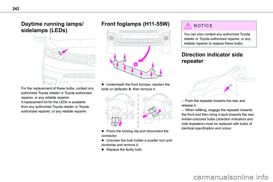 TOYOTA PROACE 2022 Owners Manual (in English) 242
Daytime running lamps/
sidelamps (LEDs)
For the replacement of these bulbs, contact any authorized Toyota retailer or Toyota authorized repairer, or any reliable repairer.A replacement kit for TOYOTA PROACE 2022 Owners Manual (in English) 242
Daytime running lamps/
sidelamps (LEDs)
For the replacement of these bulbs, contact any authorized Toyota retailer or Toyota authorized repairer, or any reliable repairer.A replacement kit for