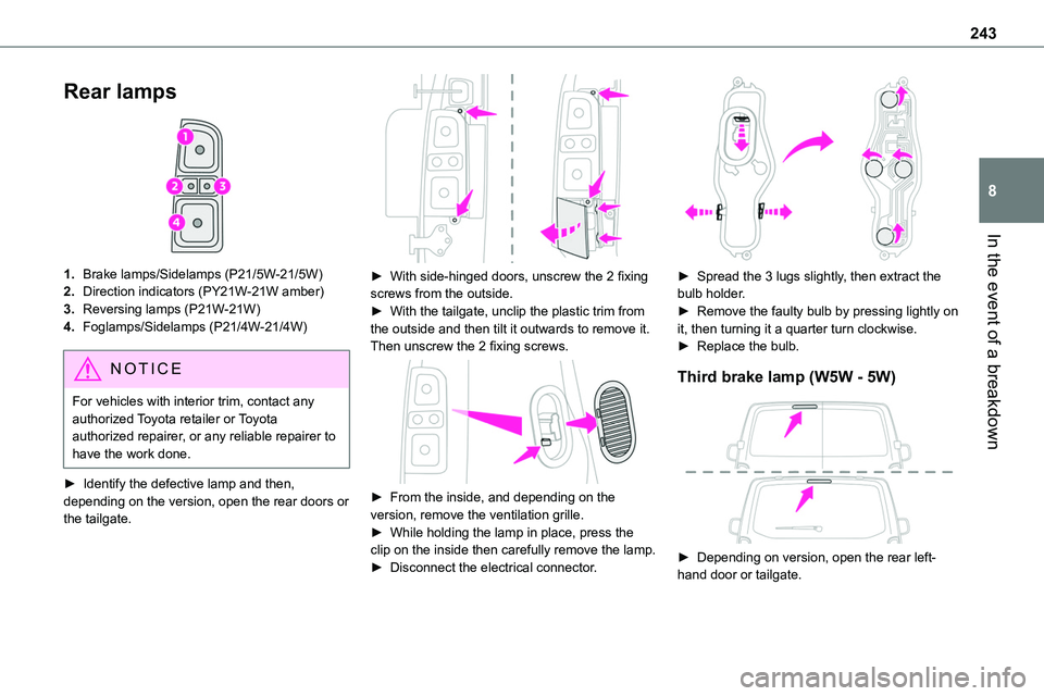 TOYOTA PROACE 2022 Owners Manual (in English) 243
In the event of a breakdown
8
Rear lamps
1.Brake lamps/Sidelamps (P21/5W-21/5W)
2.Direction indicators (PY21W-21W amber)
3.Reversing lamps (P21W-21W)
4.Foglamps/Sidelamps (P21/4W-21/4W)
NOTIC E TOYOTA PROACE 2022 Owners Manual (in English) 243
In the event of a breakdown
8
Rear lamps
1.Brake lamps/Sidelamps (P21/5W-21/5W)
2.Direction indicators (PY21W-21W amber)
3.Reversing lamps (P21W-21W)
4.Foglamps/Sidelamps (P21/4W-21/4W)
NOTIC E