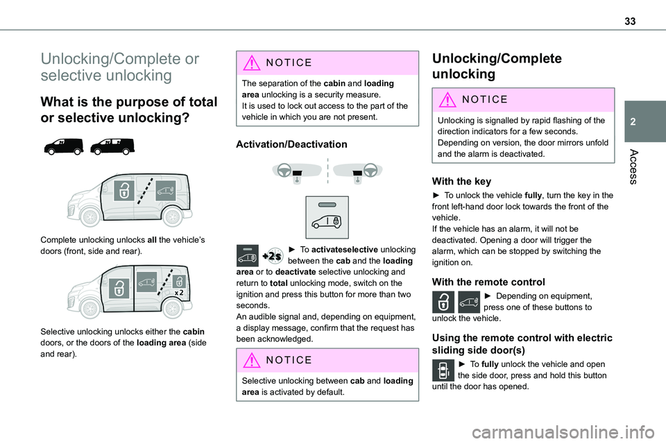 TOYOTA PROACE 2022  Owners Manual (in English) 33
Access
2
Unlocking/Complete or 
selective unlocking
What is the purpose of total 
or selective unlocking? 
  
 
Complete unlocking unlocks all the vehicle’s doors (front, side and rear). 
 
Selec