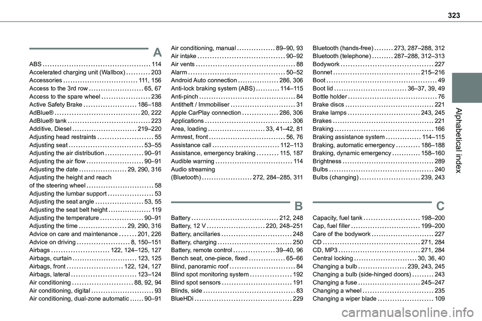 TOYOTA PROACE 2022 Owners Manual (in English) 323
Alphabetical index
A
ABS 11 4Accelerated charging unit (Wallbox) 203Accessories 111, 156Access to the 3rd row 65, 67Access to the spare wheel 236Active Safety Brake 186–188
AdBlue® TOYOTA PROACE 2022 Owners Manual (in English) 323
Alphabetical index
A
ABS 11 4Accelerated charging unit (Wallbox) 203Accessories 111, 156Access to the 3rd row 65, 67Access to the spare wheel 236Active Safety Brake 186–188
AdBlue®