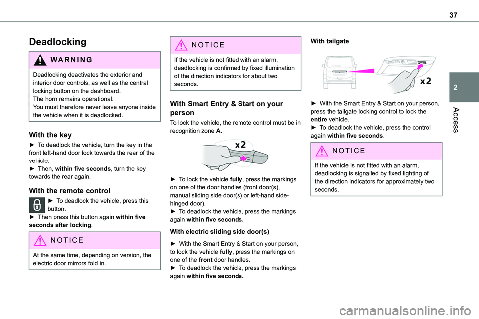 TOYOTA PROACE 2022 Owners Manual (in English) 37
Access
2
Deadlocking
WARNI NG
Deadlocking deactivates the exterior and interior door controls, as well as the central locking button on the dashboard.The horn remains operational.You must therefore TOYOTA PROACE 2022 Owners Manual (in English) 37
Access
2
Deadlocking
WARNI NG
Deadlocking deactivates the exterior and interior door controls, as well as the central locking button on the dashboard.The horn remains operational.You must therefore