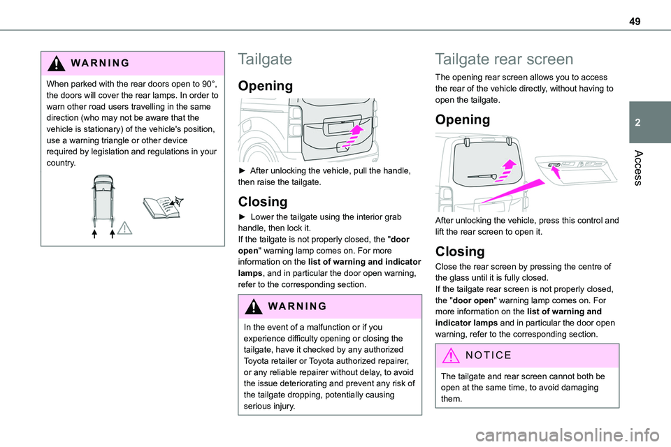 TOYOTA PROACE 2022 (in English) Service Manual 49
Access
2
WARNI NG
When parked with the rear doors open to 90°, the doors will cover the rear lamps. In order to warn other road users travelling in the same direction (who may not be aware that th TOYOTA PROACE 2022 (in English) Service Manual 49
Access
2
WARNI NG
When parked with the rear doors open to 90°, the doors will cover the rear lamps. In order to warn other road users travelling in the same direction (who may not be aware that th