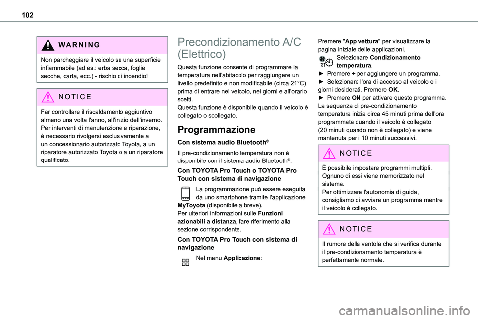 TOYOTA PROACE 2022  Manuale duso (in Italian) 102
WARNI NG
Non parcheggiare il veicolo su una superficie infiammabile (ad es.: erba secca, foglie secche, carta, ecc.) - rischio di incendio!
NOTIC E
Far controllare il riscaldamento aggiuntivo alme