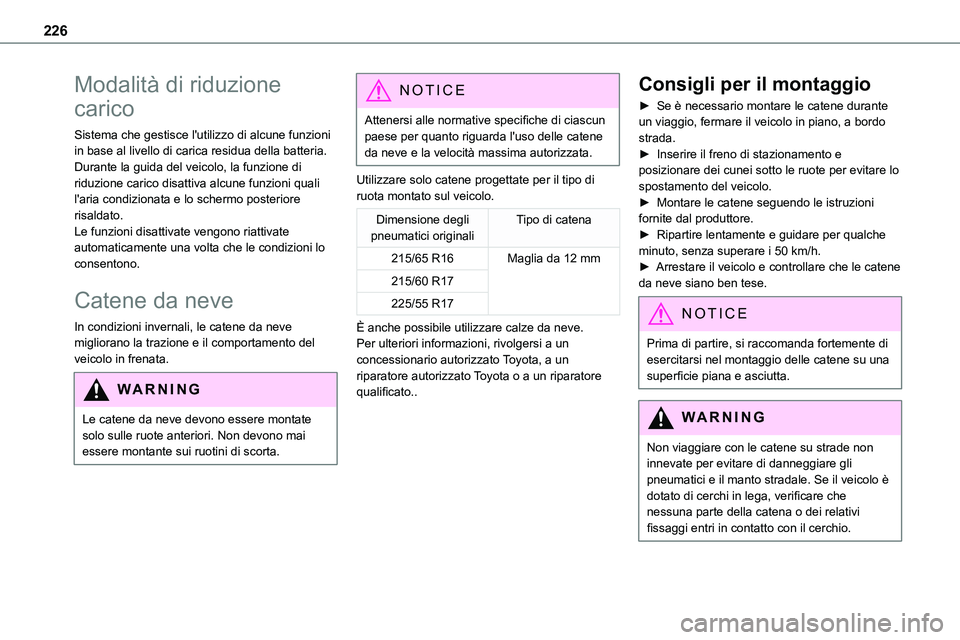TOYOTA PROACE 2022  Manuale duso (in Italian) 226
Modalità di riduzione 
carico
Sistema che gestisce l'utilizzo di alcune funzioni in base al livello di carica residua della batteria.Durante la guida del veicolo, la funzione di riduzione car