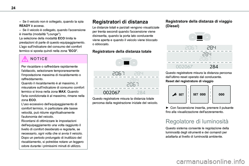 TOYOTA PROACE 2022  Manuale duso (in Italian) 24
– Se il veicolo non è collegato, quando la spia READY è accesa.– Se il veicolo è collegato, quando l'accensione è inserita (modalità "Lounge").La selezione della modalità ECO 