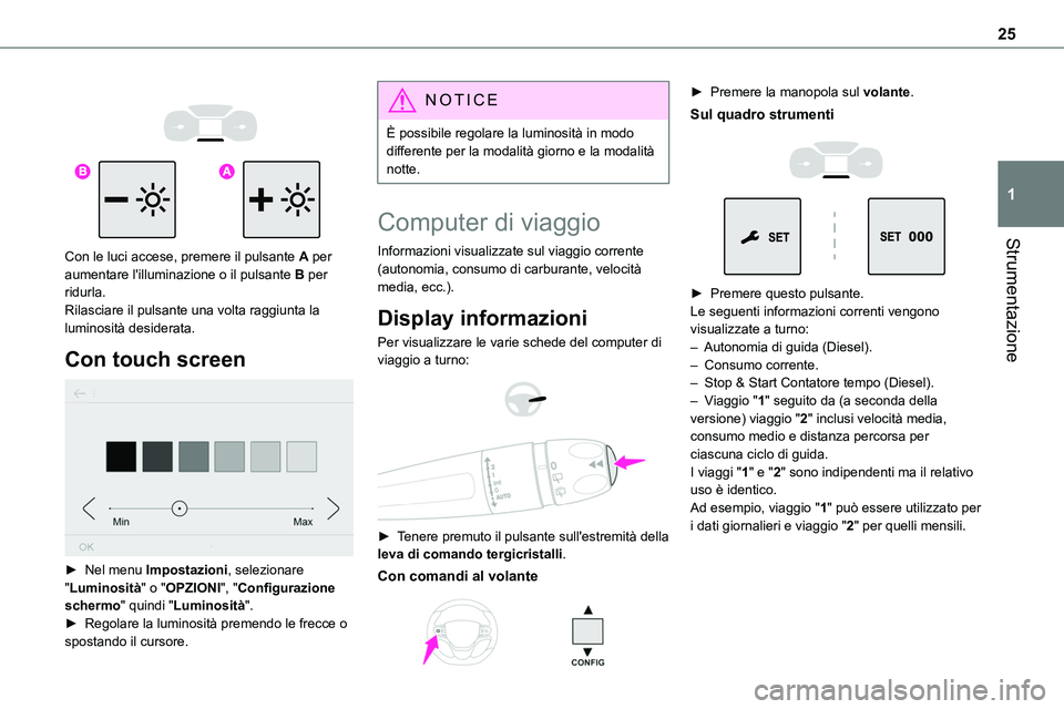 TOYOTA PROACE 2022  Manuale duso (in Italian) 25
Strumentazione
1
 
  
 
Con le luci accese, premere il pulsante A per aumentare l'illuminazione o il pulsante B per ridurla.Rilasciare il pulsante una volta raggiunta la luminosità desiderata.