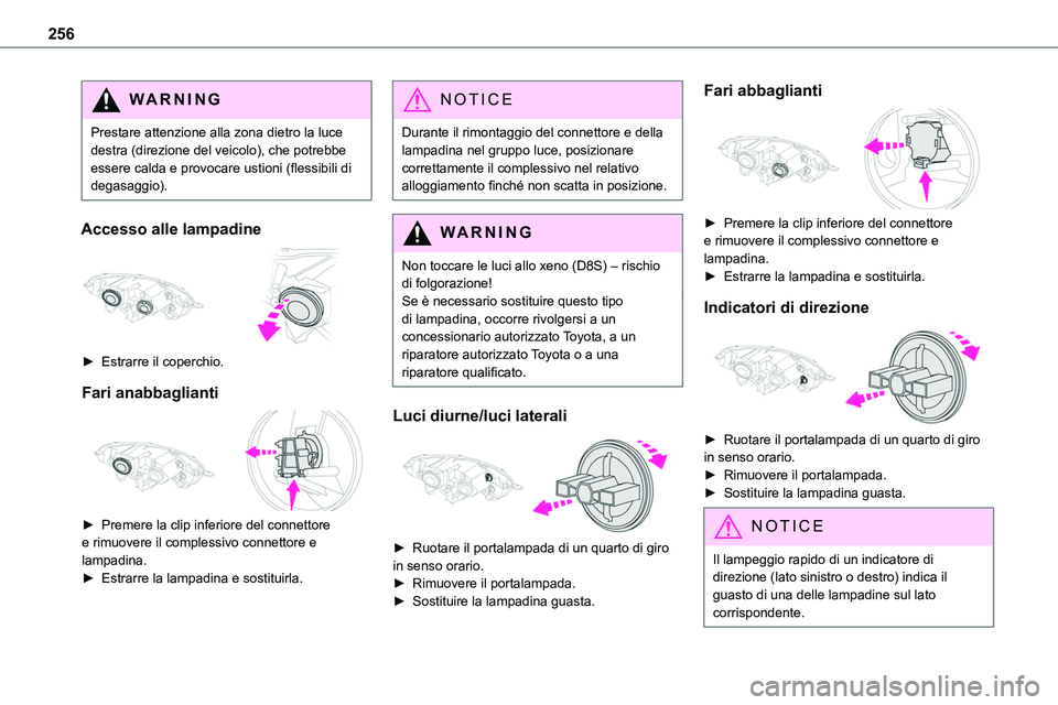 TOYOTA PROACE 2022 Manuale duso (in Italian) 256
WARNI NG
Prestare attenzione alla zona dietro la luce destra (direzione del veicolo), che potrebbe essere calda e provocare ustioni (flessibili di degasaggio).
Accesso alle lampadine
► Estrar TOYOTA PROACE 2022 Manuale duso (in Italian) 256
WARNI NG
Prestare attenzione alla zona dietro la luce destra (direzione del veicolo), che potrebbe essere calda e provocare ustioni (flessibili di degasaggio).
Accesso alle lampadine
► Estrar