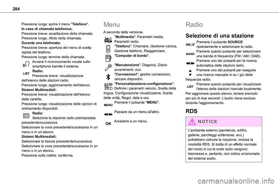TOYOTA PROACE 2022  Manuale duso (in Italian) 284
Pressione lunga: aprire il menu "Telefono".In caso di chiamata telefonica:Pressione breve: accettazione della chiamata.Pressione lunga: rifiuto della chiamata.Durante una telefonata:Pressi