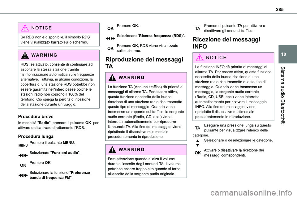 TOYOTA PROACE 2022  Manuale duso (in Italian) 285
Sistema audio Bluetooth®
10
NOTIC E
Se RDS non è disponibile, il simbolo RDS viene visualizzato barrato sullo schermo.
WARNI NG
RDS, se attivato, consente di continuare ad ascoltare la stessa st